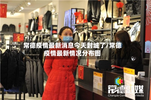 常德疫情最新消息今天封城了/常德疫情最新情况分布图