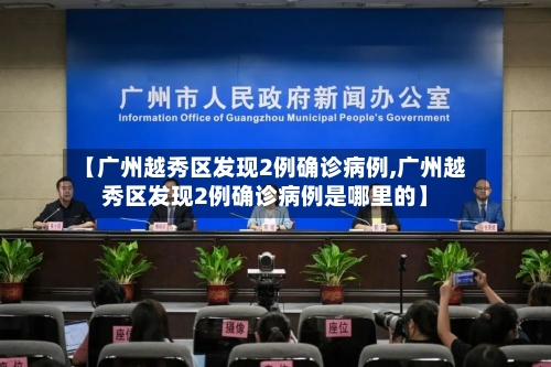 【广州越秀区发现2例确诊病例,广州越秀区发现2例确诊病例是哪里的】