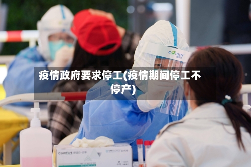 疫情政府要求停工(疫情期间停工不停产)