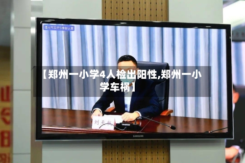【郑州一小学4人检出阳性,郑州一小学车祸】-第2张图片