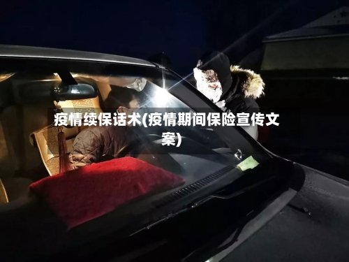 疫情续保话术(疫情期间保险宣传文案)