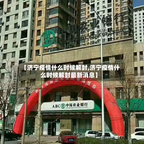 【济宁疫情什么时候解封,济宁疫情什么时候解封最新消息】-第2张图片