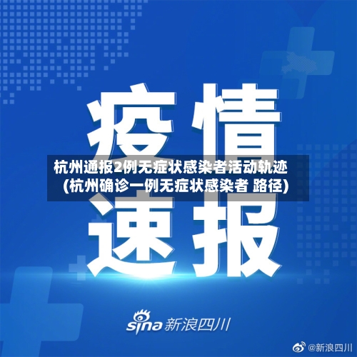 杭州通报2例无症状感染者活动轨迹(杭州确诊一例无症状感染者 路径)-第3张图片