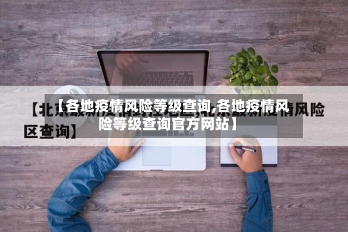 【各地疫情风险等级查询,各地疫情风险等级查询官方网站】