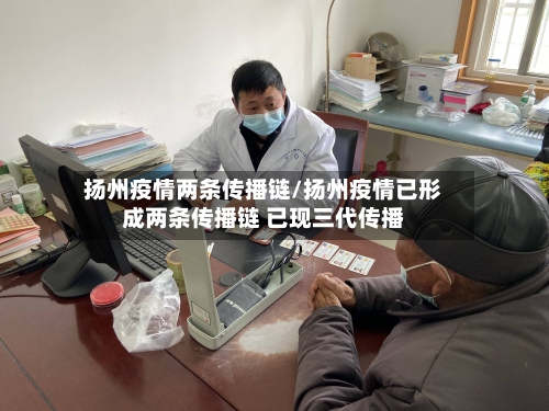 扬州疫情两条传播链/扬州疫情已形成两条传播链 已现三代传播