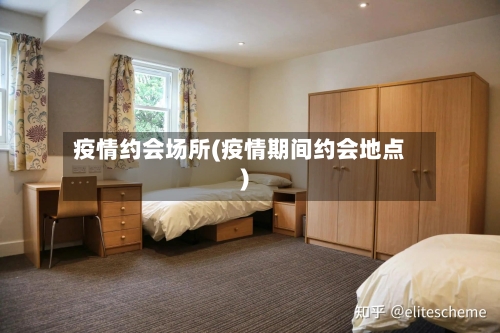 疫情约会场所(疫情期间约会地点)-第2张图片