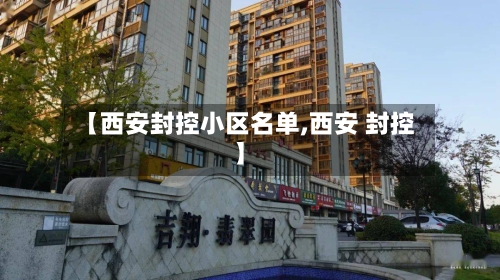 【西安封控小区名单,西安 封控】-第2张图片