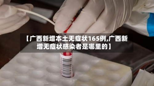 【广西新增本土无症状165例,广西新增无症状感染者是哪里的】