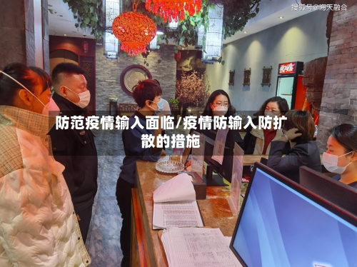 防范疫情输入面临/疫情防输入防扩散的措施