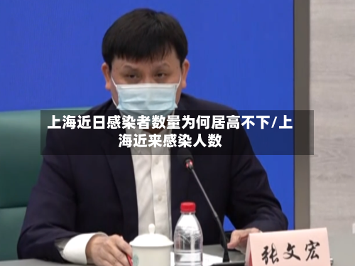 上海近日感染者数量为何居高不下/上海近来感染人数