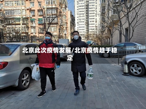 北京此次疫情发展/北京疫情趋于稳定-第2张图片