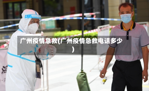 广州疫情急救(广州疫情急救电话多少)