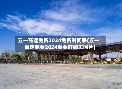 五一高速免费2024免费时间表(五一高速免费2024免费时间表图片)-第2张图片