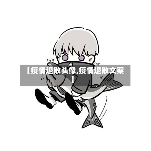 【疫情退散头像,疫情退散文案】