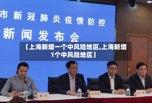 【上海新增一个中风险地区,上海新增1个中风险地区】-第2张图片