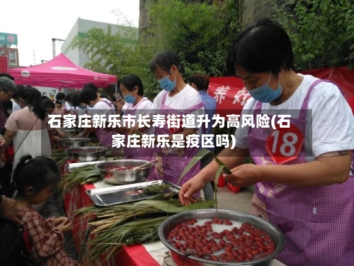 石家庄新乐市长寿街道升为高风险(石家庄新乐是疫区吗)