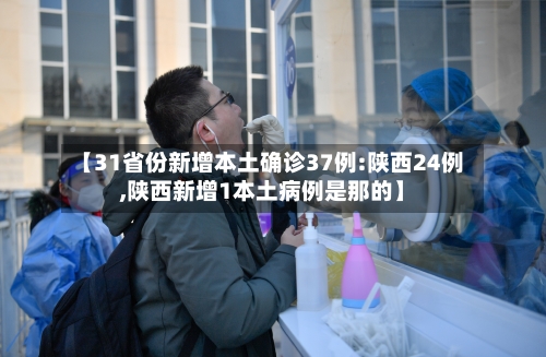 【31省份新增本土确诊37例:陕西24例,陕西新增1本土病例是那的】