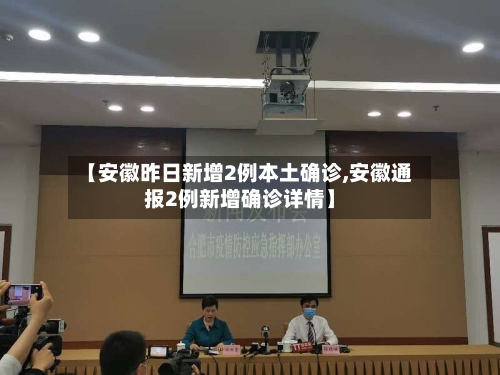 【安徽昨日新增2例本土确诊,安徽通报2例新增确诊详情】