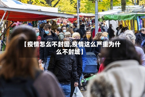 【疫情怎么不封国,疫情这么严重为什么不封城】