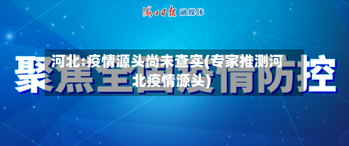 河北:疫情源头尚未查实(专家推测河北疫情源头)-第2张图片