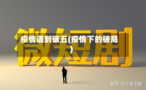 疫情遇到破五(疫情下的破局)