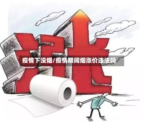疫情下没烟/疫情期间烟涨价违法吗-第2张图片