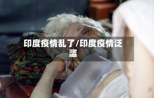 印度疫情乱了/印度疫情泛滥-第3张图片