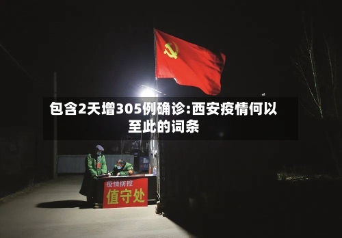 包含2天增305例确诊:西安疫情何以至此的词条