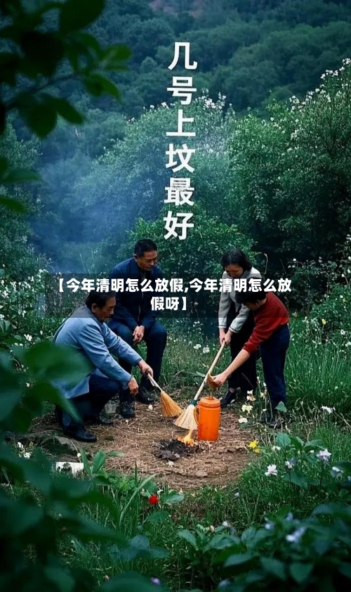 【今年清明怎么放假,今年清明怎么放假呀】