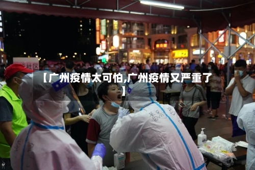 【广州疫情太可怕,广州疫情又严重了】-第3张图片