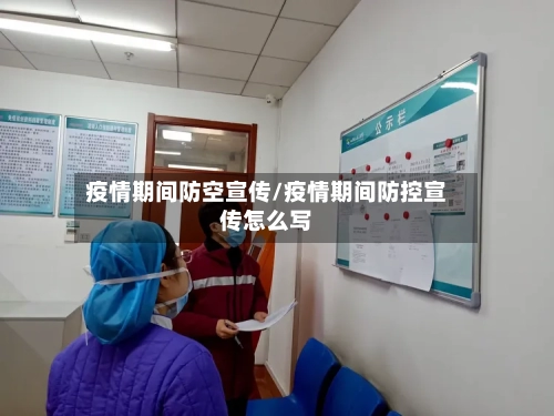 疫情期间防空宣传/疫情期间防控宣传怎么写