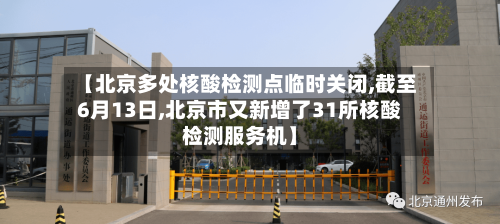 【北京多处核酸检测点临时关闭,截至6月13日,北京市又新增了31所核酸检测服务机】-第3张图片