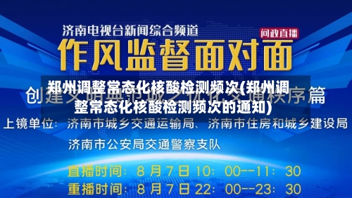 郑州调整常态化核酸检测频次(郑州调整常态化核酸检测频次的通知)-第2张图片
