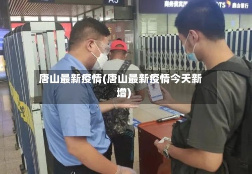 唐山最新疫情(唐山最新疫情今天新增)-第3张图片