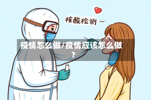 疫情怎么做/疫情应该怎么做?