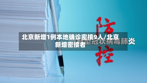 北京新增1例本地确诊密接9人/北京新增密接者