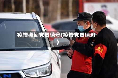 疫情期间党员值守(疫情党员值班)-第2张图片