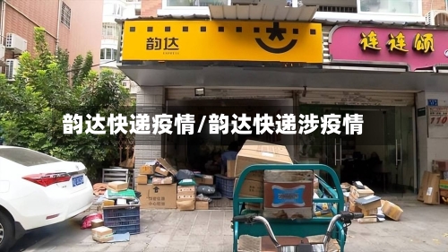 韵达快递疫情/韵达快递涉疫情