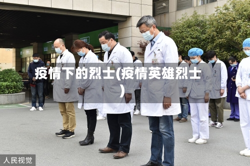 疫情下的烈士(疫情英雄烈士)-第3张图片