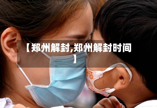 【郑州解封,郑州解封时间】-第3张图片
