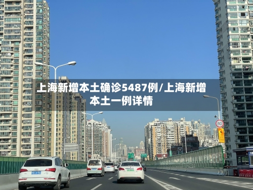 上海新增本土确诊5487例/上海新增本土一例详情