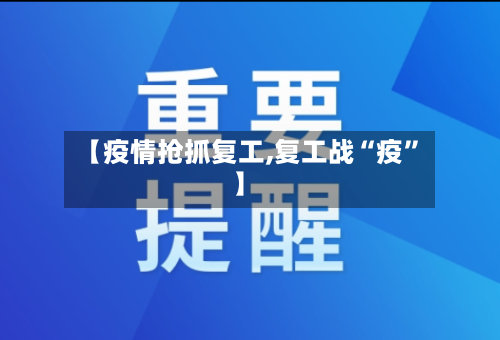 【疫情抢抓复工,复工战“疫”】-第2张图片