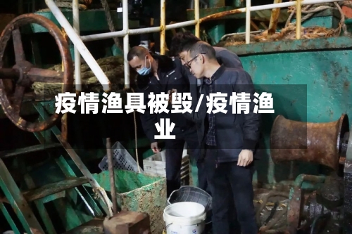 疫情渔具被毁/疫情渔业-第3张图片