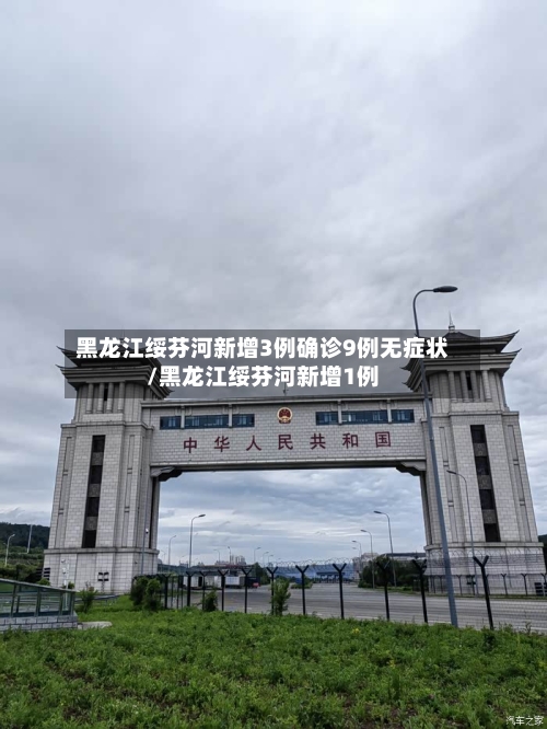 黑龙江绥芬河新增3例确诊9例无症状/黑龙江绥芬河新增1例