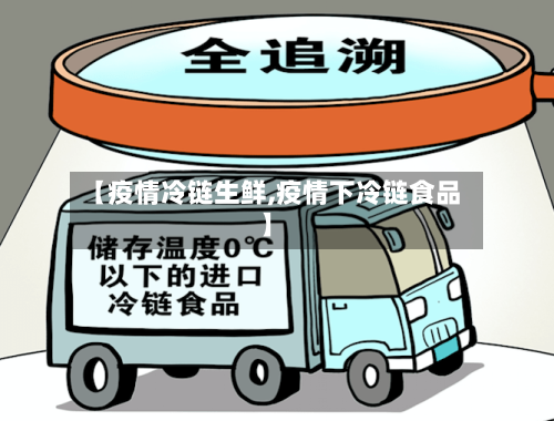【疫情冷链生鲜,疫情下冷链食品】-第2张图片