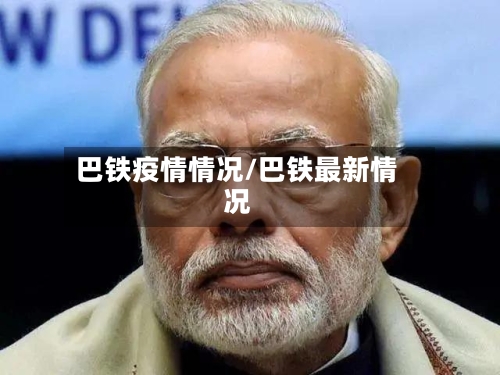 巴铁疫情情况/巴铁最新情况-第3张图片