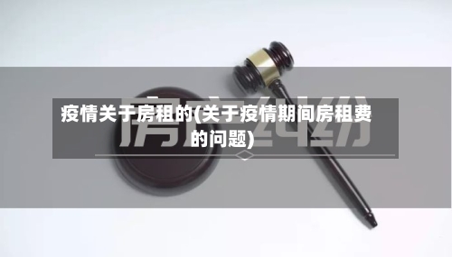 疫情关于房租的(关于疫情期间房租费的问题)