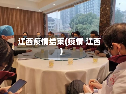 江西疫情结束(疫情 江西)