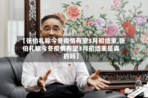 【张伯礼称今冬疫情有望3月初结束,张伯礼称今冬疫情有望3月初结束是真的吗】