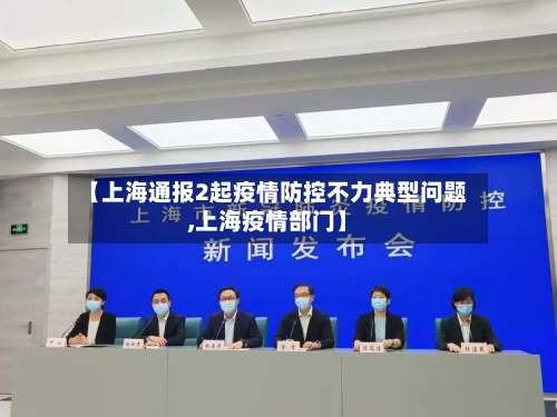 【上海通报2起疫情防控不力典型问题,上海疫情部门】